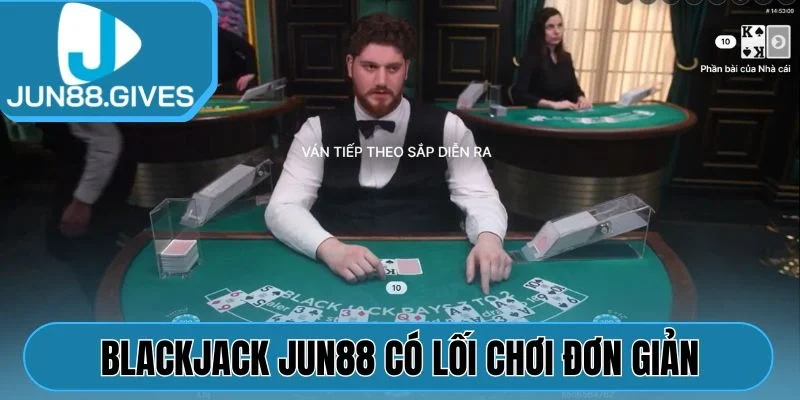 Blackjack Jun88 có lối chơi đơn giản