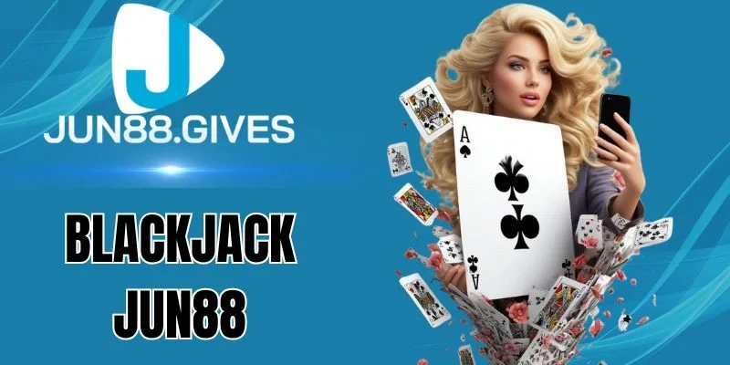 Luật game bài Blackjack Jun88