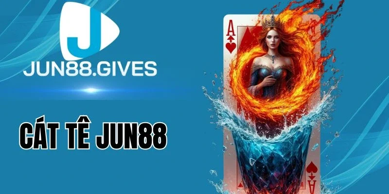 Giải đáp về Cát Tê Jun88