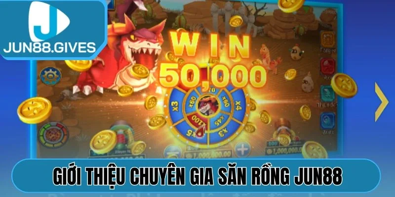 Giới thiệu Chuyên Gia Săn Rồng Jun88