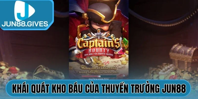 Khái quát Kho Báu Của Thuyền Trưởng Jun88