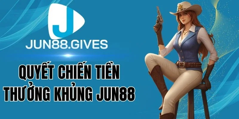 Mức thưởng Quyết Chiến Tiền Thưởng Khủng Jun88