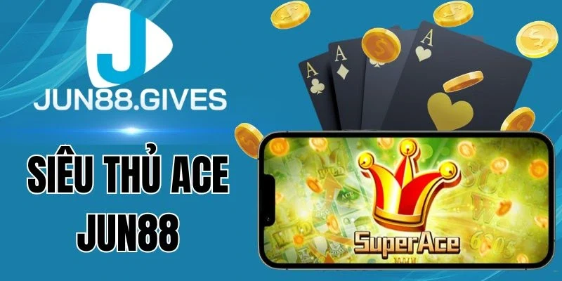 Siêu thủ Ace Jun88 thưởng cực lớn