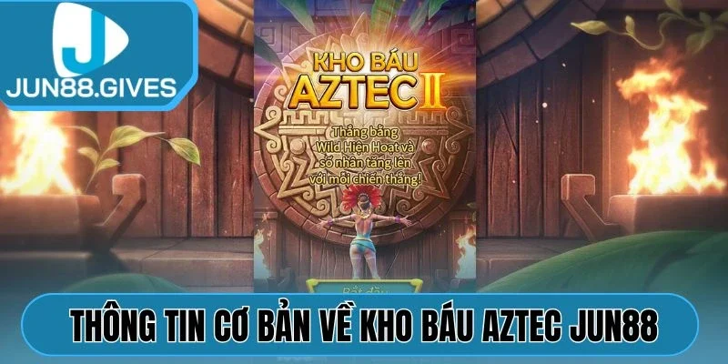 Thông tin cơ bản về Kho báu Aztec Jun88