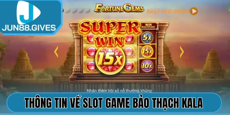 Thông tin về slot game Bảo Thạch Kala Jun88
