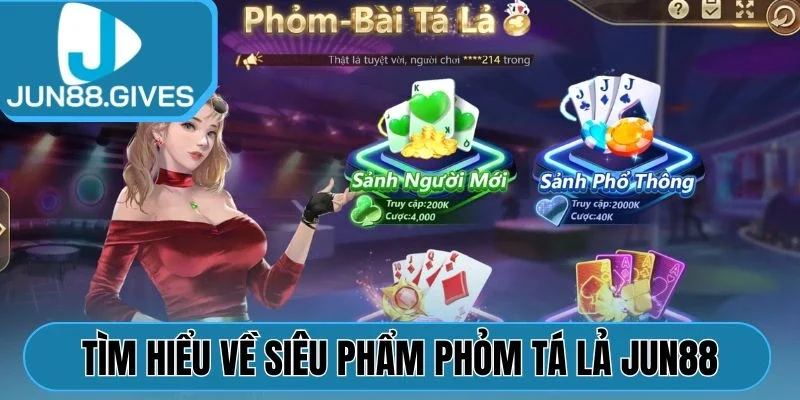 Tìm hiểu về siêu phẩm Phỏm Tá Lả Jun88