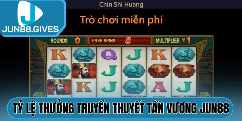 Tỷ lệ thưởng Truyền Thuyết Tần Vương Jun88